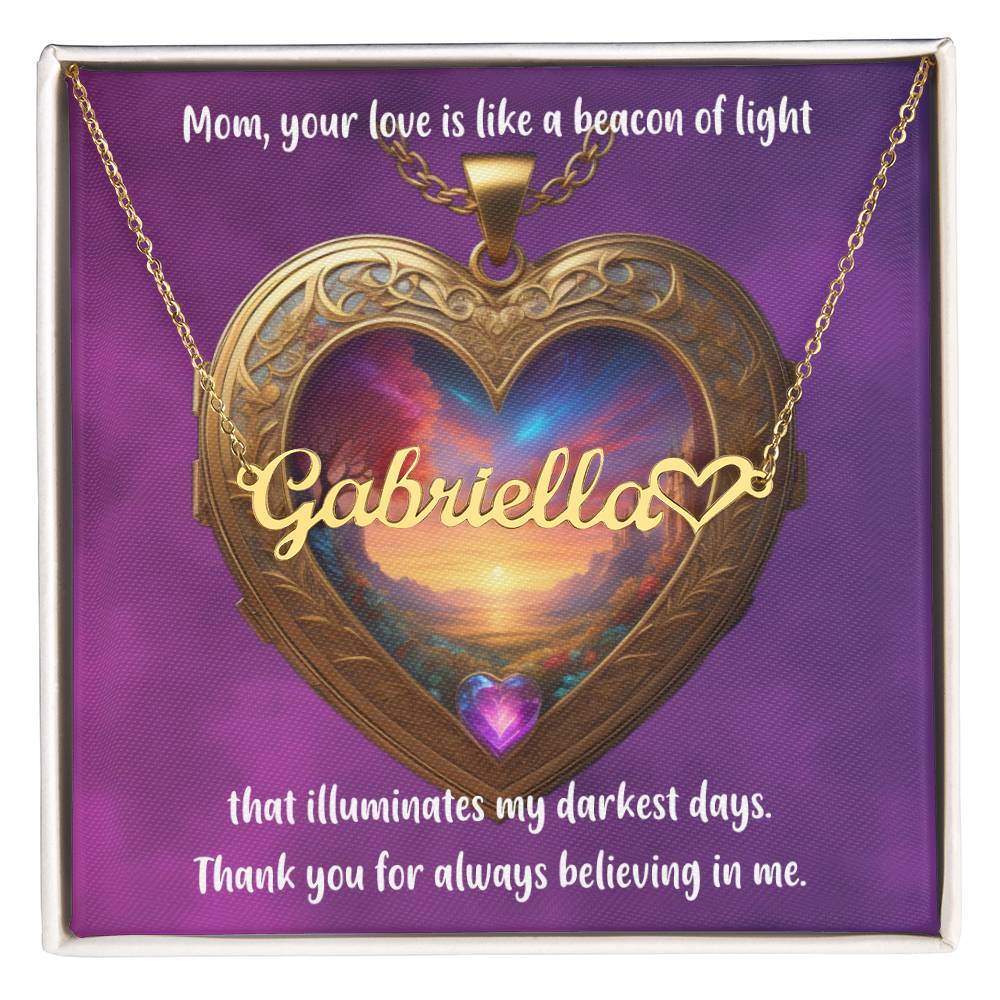 Mom, your love is like a beacon of light that illuminates my darkest days. Thank you for always believing in me. - Forever Grateful Mom - Name Necklace + Heart