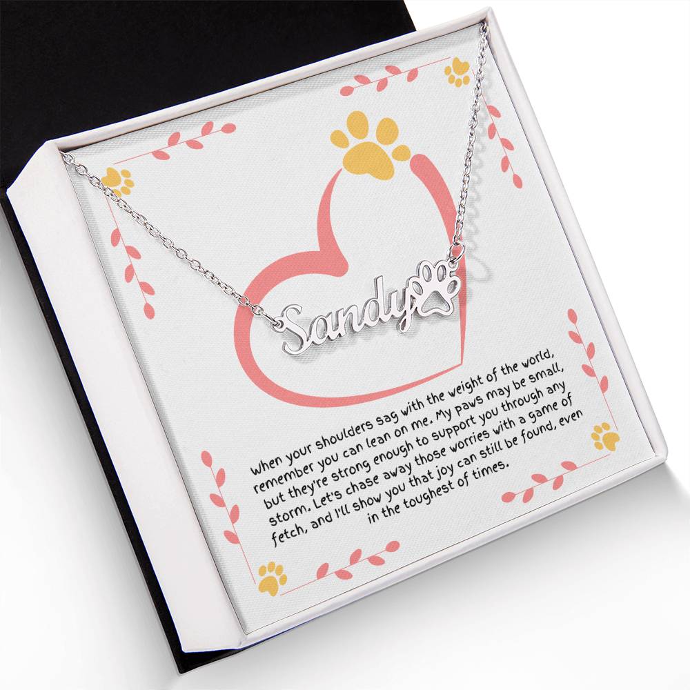 Personalized Paw Print Name Necklace - Message from Your Dog: "When your shoulders sag with the weight of the world..."