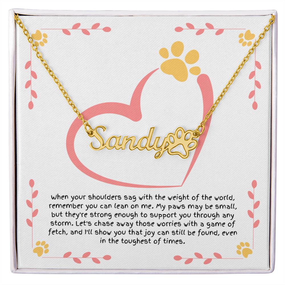 Personalized Paw Print Name Necklace - Message from Your Dog: "When your shoulders sag with the weight of the world..."