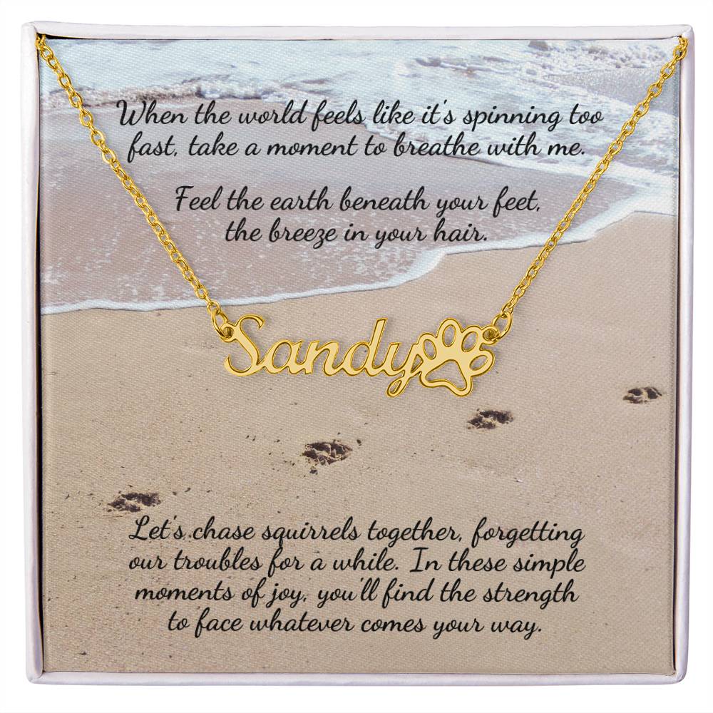 When the world feels like it's spinning too fast... Personalized Name Necklace + Paw Print