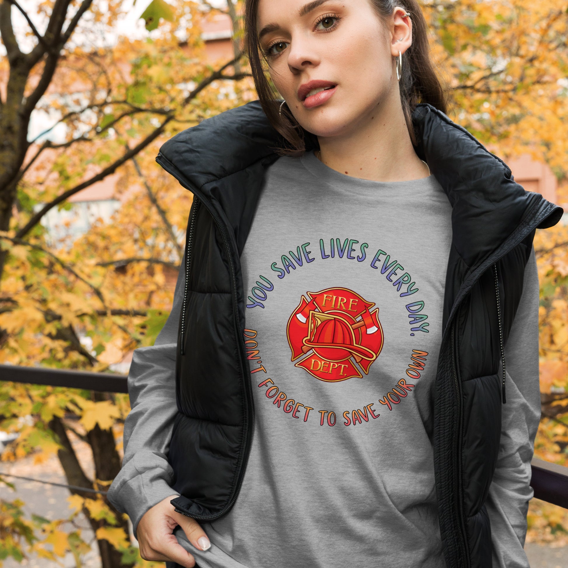 You Save Lives Everyday, Don't Forget To Save Your Own, Firefighter - Long Sleeve Tee, Bella + Canvas